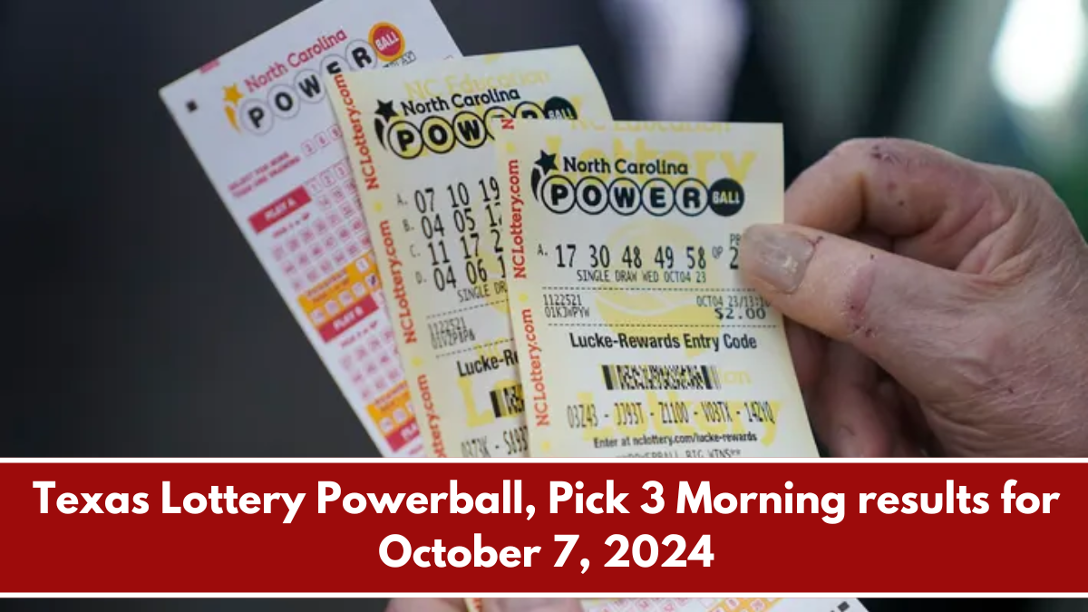 Texas Lottery Powerball, Pick 3 Morning results for October 7, 2024